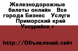 Железнодорожные билеты онлайн - Все города Бизнес » Услуги   . Приморский край,Уссурийск г.